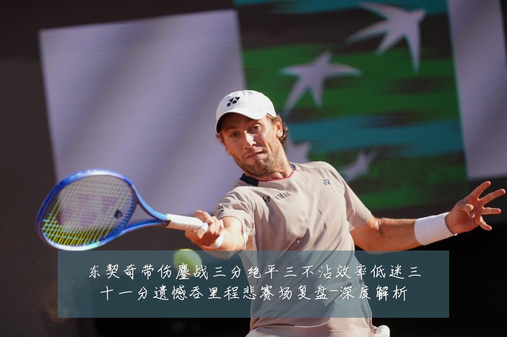 东契奇带伤鏖战三分绝平三不沾效率低迷三十一分遗憾吞里程悲赛场复盘-深度解析